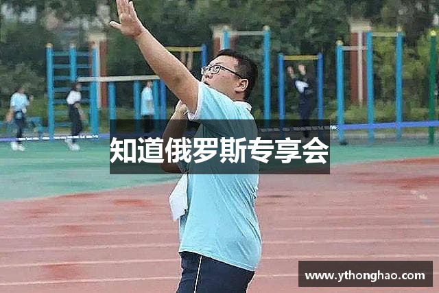 知道俄罗斯专享会